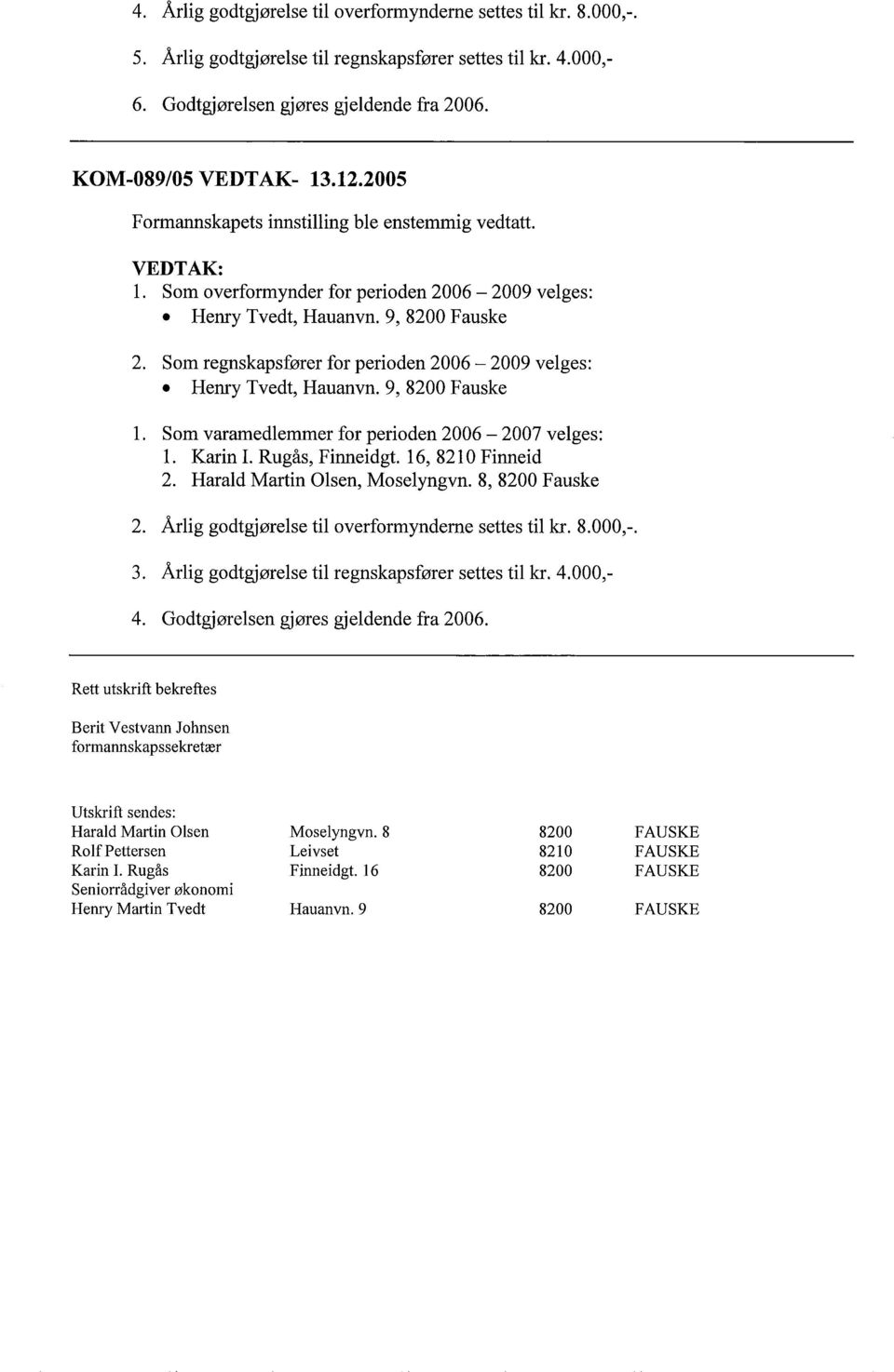 8, Fauske 2. Årlig godtgjørelse til overformynderne settes til kr. 8.000,-. 3. Årlig godtgjørelse til regnskapsfører settes til kr. 4.000,- 4. Godtgjørelsen gjøres gjeldende fra 2006.