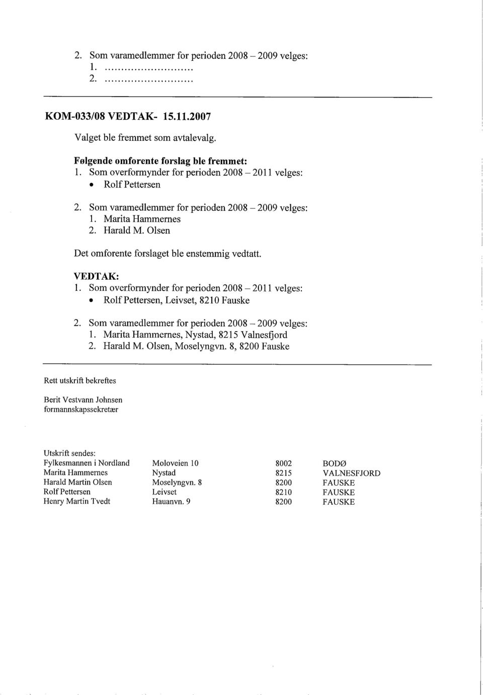 Olsen Det omforente forslaget ble enstemmig vedtatt. VEDTAK: 1. Som overformynder for perioden 2008-2011 velges:. Rolf Pettersen, Leivset, 8210 Fauske 2.