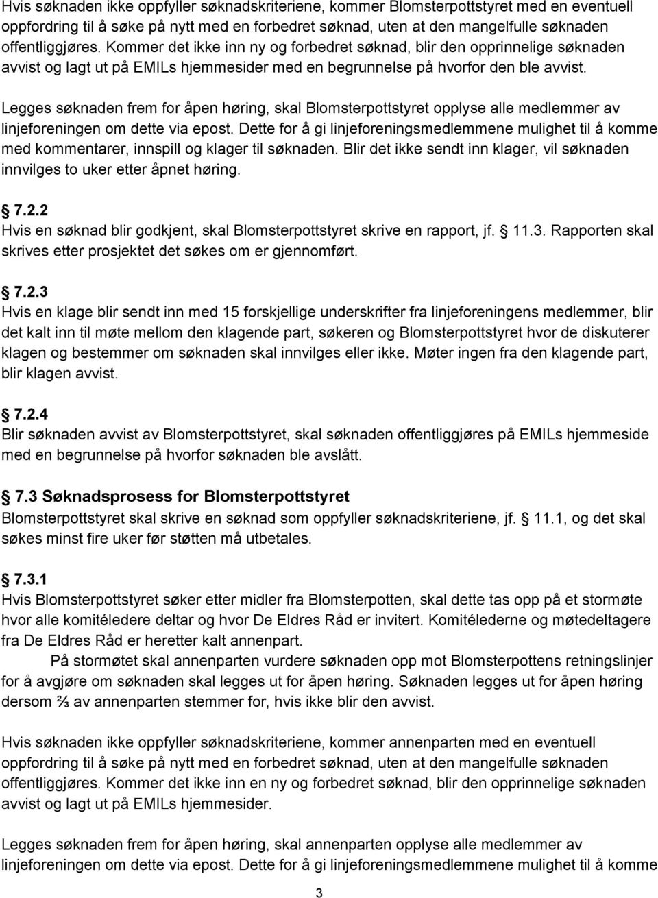 Legges søknaden frem for åpen høring, skal Blomsterpottstyret opplyse alle medlemmer av linjeforeningen om dette via epost.