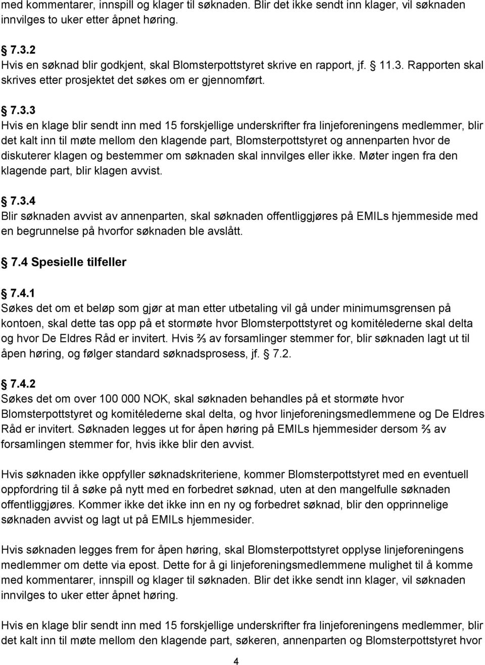 Rapporten skal skrives etter prosjektet det søkes om er gjennomført. 7.3.