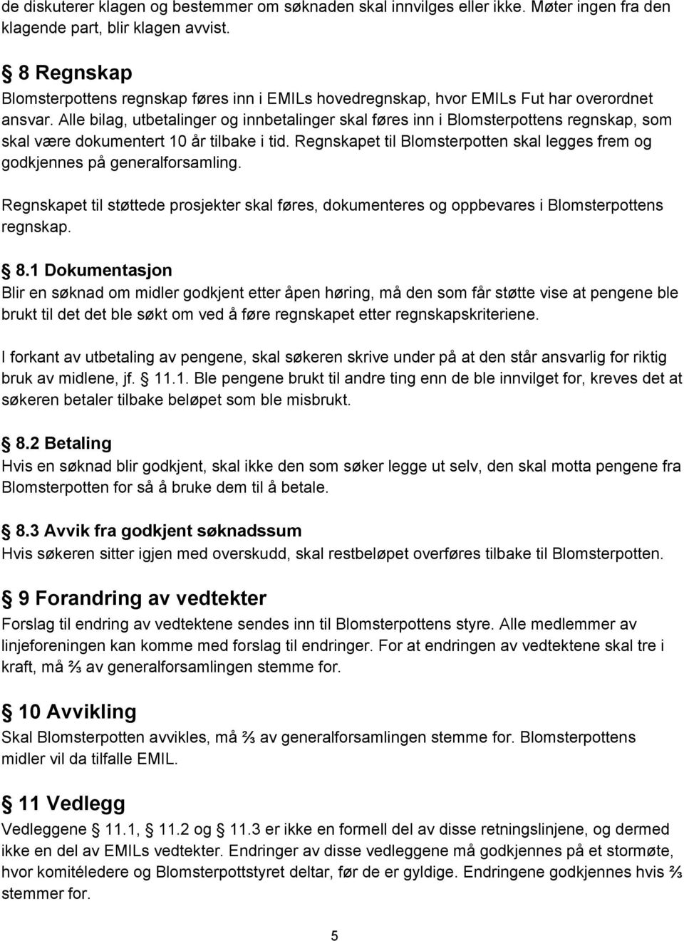 Alle bilag, utbetalinger og innbetalinger skal føres inn i Blomsterpottens regnskap, som skal være dokumentert 10 år tilbake i tid.