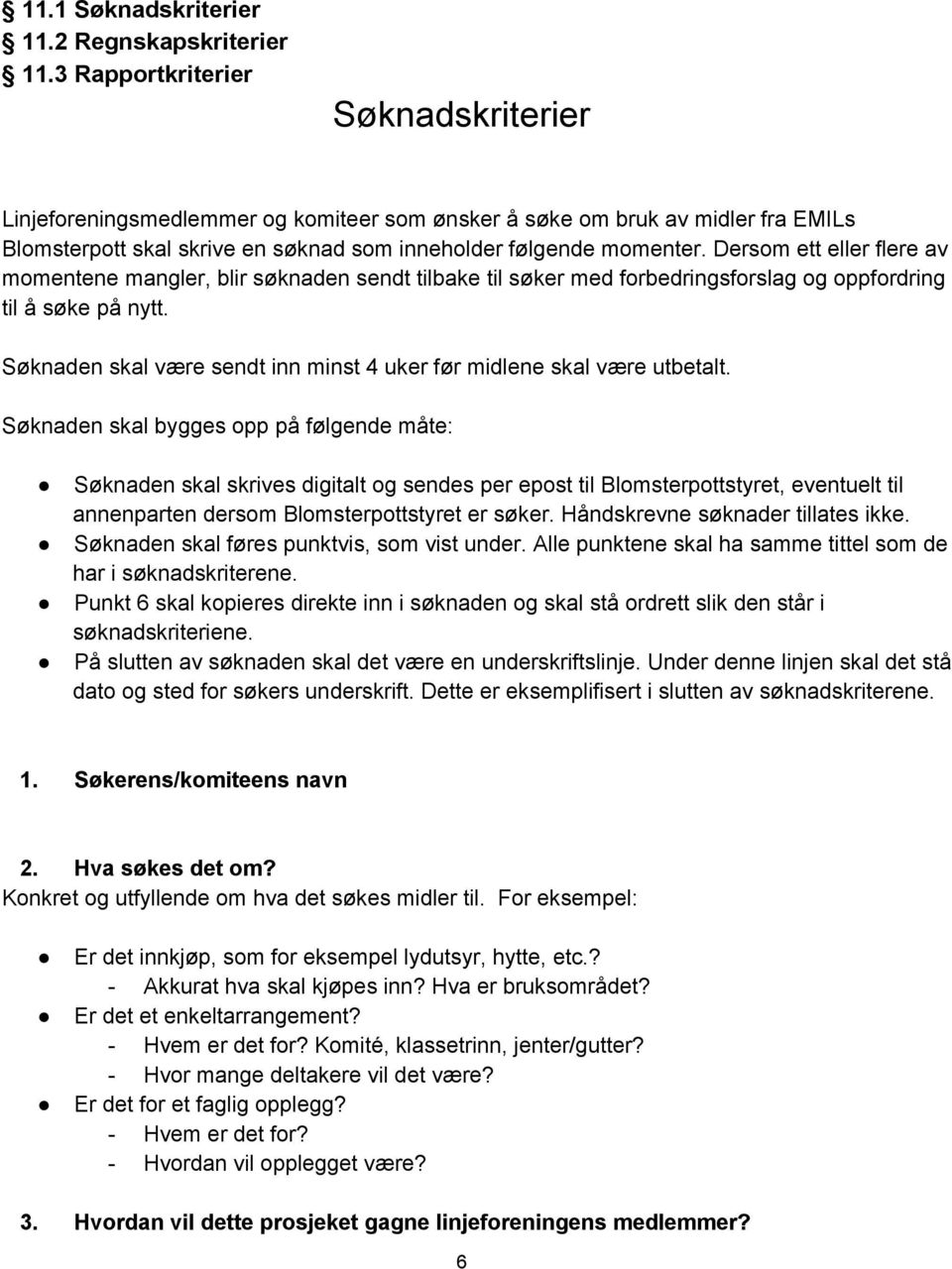 Dersom ett eller flere av momentene mangler, blir søknaden sendt tilbake til søker med forbedringsforslag og oppfordring til å søke på nytt.