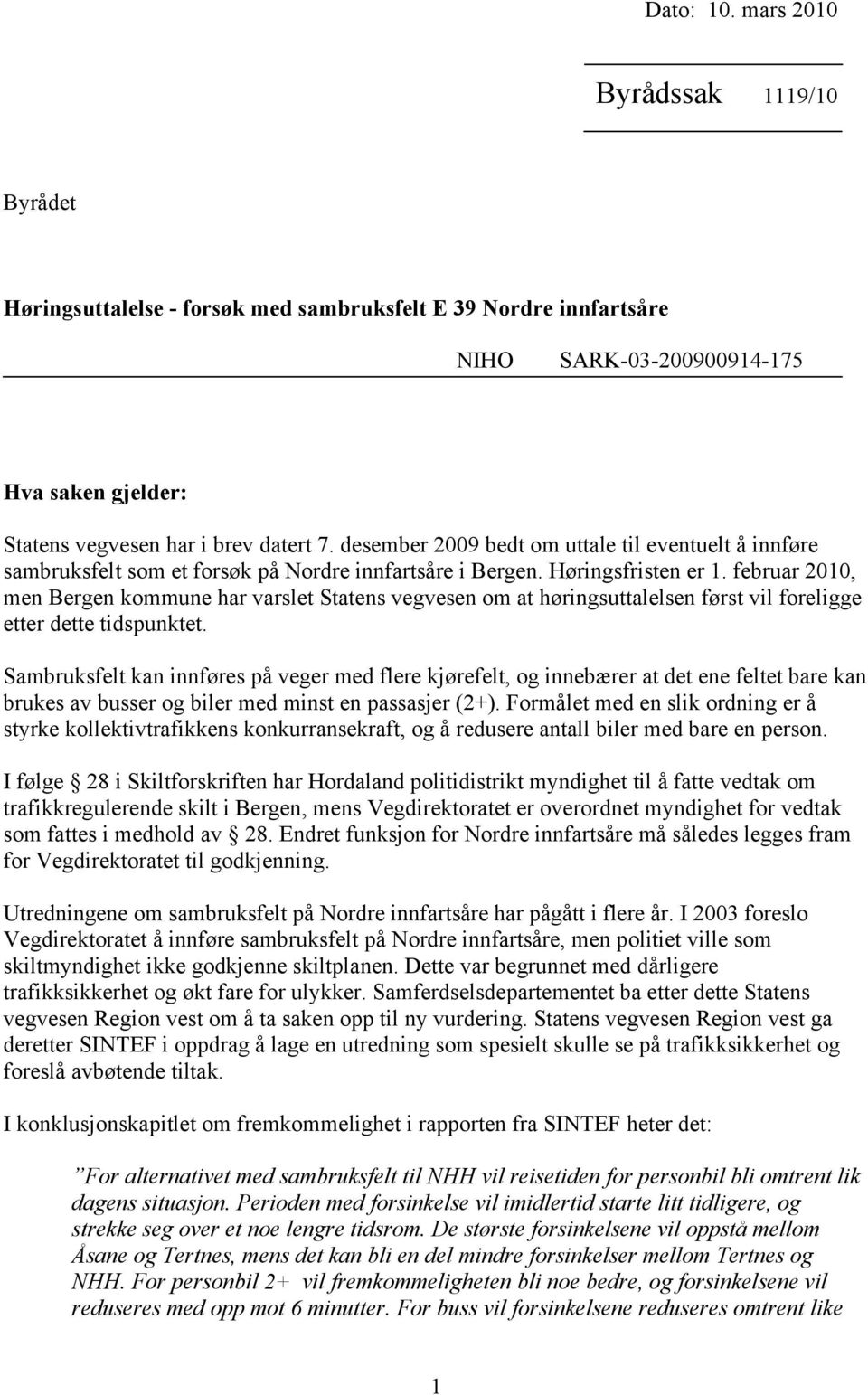 februar 2010, men Bergen kommune har varslet Statens vegvesen om at høringsuttalelsen først vil foreligge etter dette tidspunktet.
