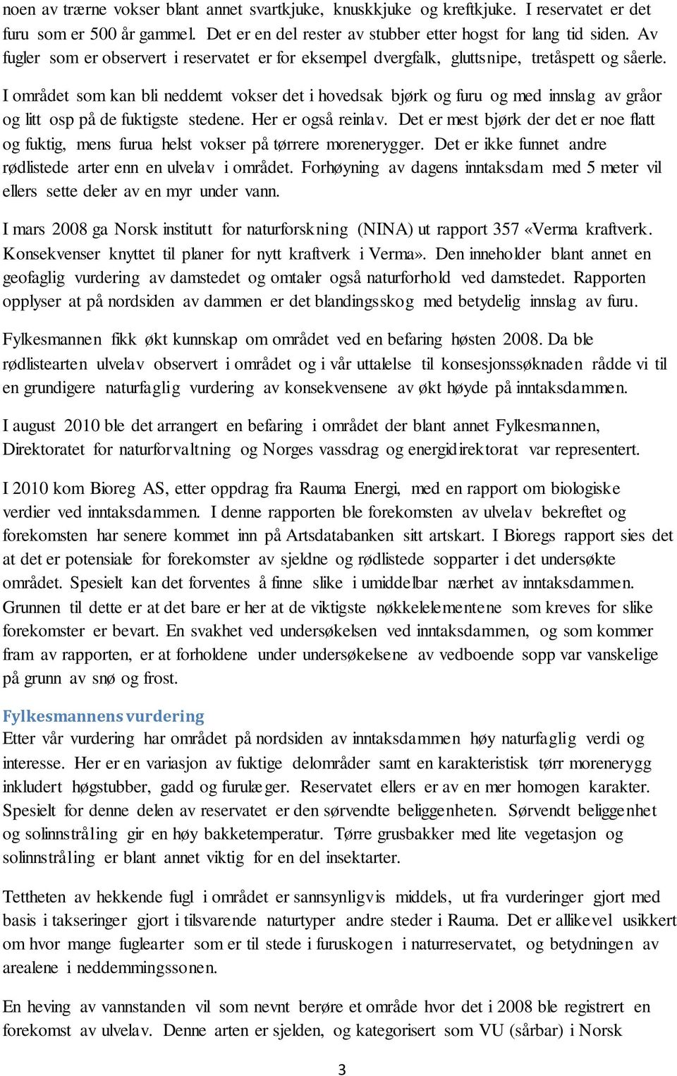 I området som kan bli neddemt vokser det i hovedsak bjørk og furu og med innslag av gråor og litt osp på de fuktigste stedene. Her er også reinlav.