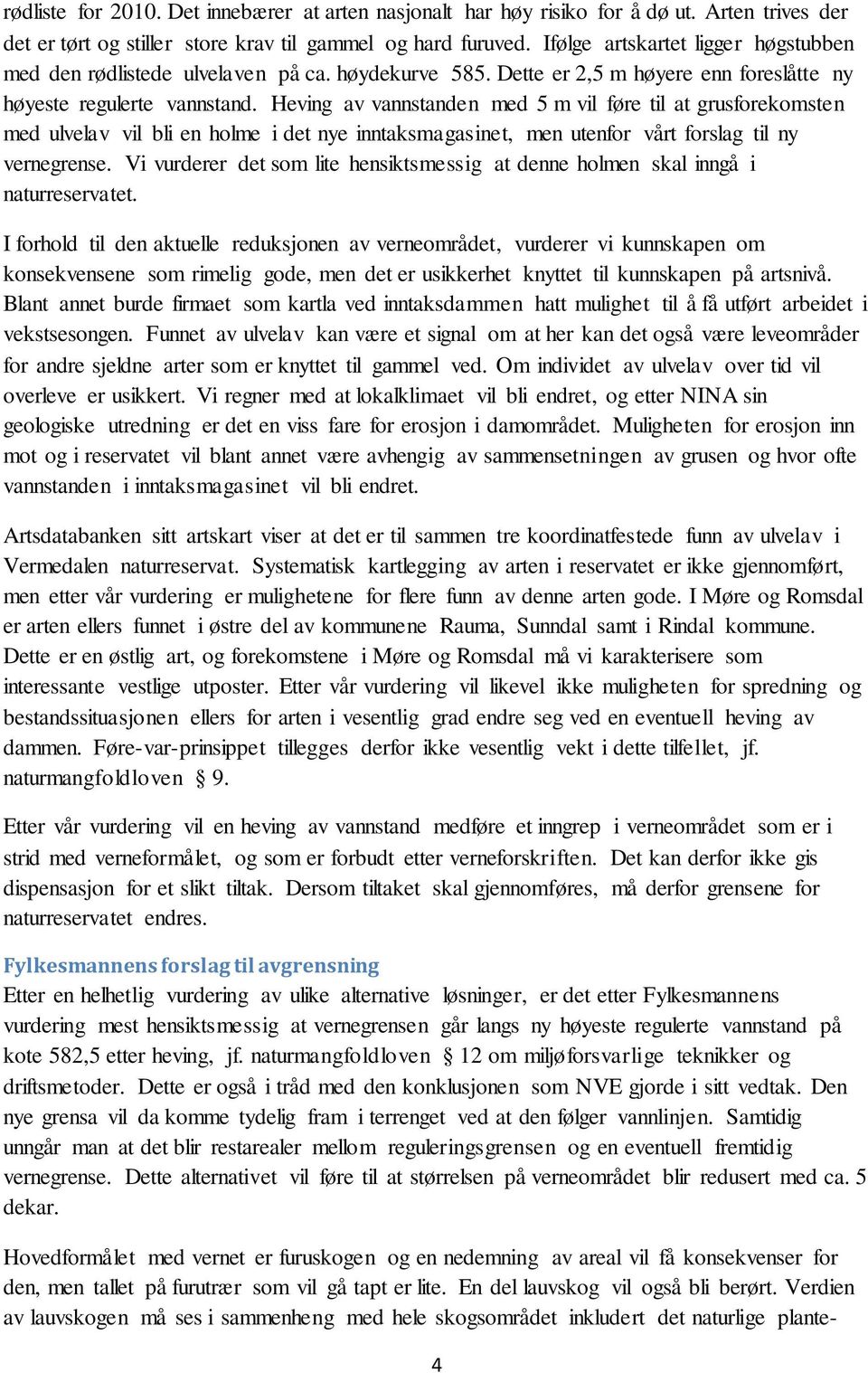 Heving av vannstanden med 5 m vil føre til at grusforekomsten med ulvelav vil bli en holme i det nye inntaksmagasinet, men utenfor vårt forslag til ny vernegrense.