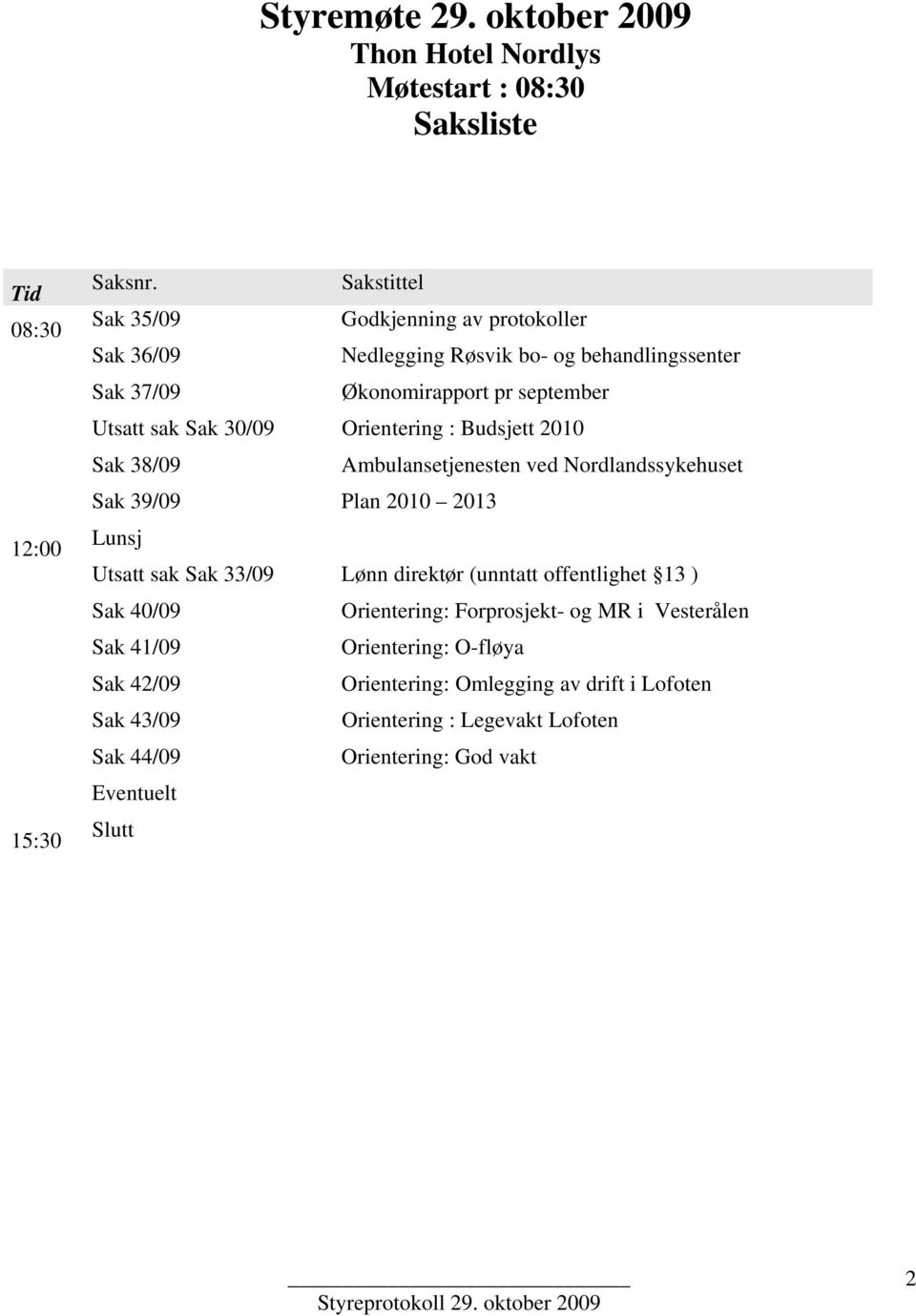 Orientering : Budsjett 2010 Sak 38/09 Ambulansetjenesten ved Nordlandssykehuset Sak 39/09 Plan 2010 2013 Lunsj Utsatt sak Sak 33/09 Lønn direktør (unntatt