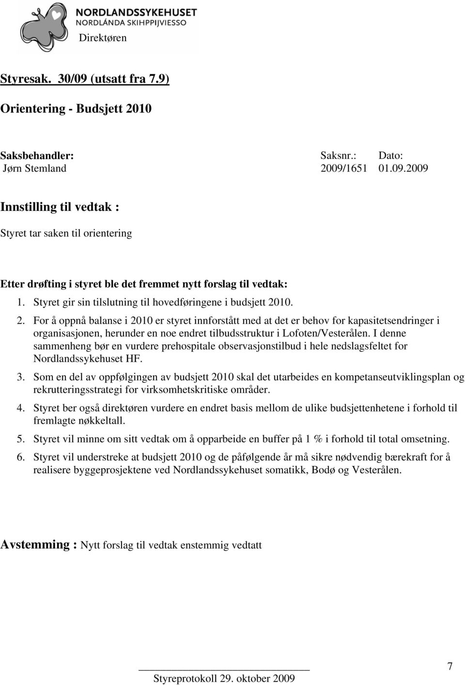 10. 2. For å oppnå balanse i 2010 er styret innforstått med at det er behov for kapasitetsendringer i organisasjonen, herunder en noe endret tilbudsstruktur i Lofoten/Vesterålen.