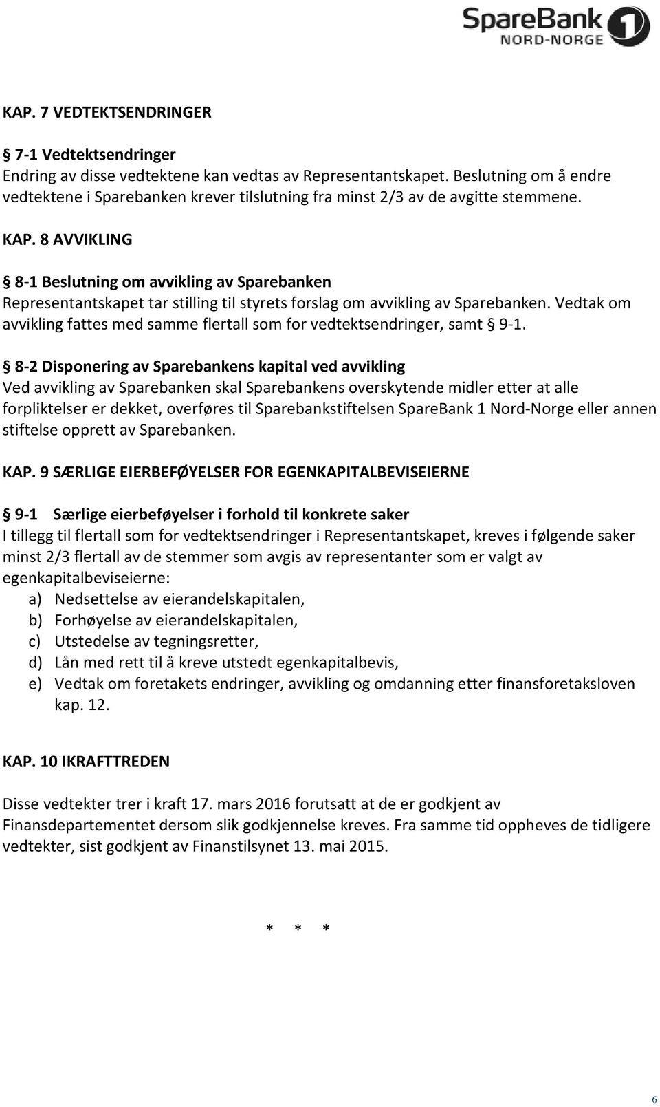 8 AVVIKLING 8-1 Beslutning om avvikling av Sparebanken Representantskapet tar stilling til styrets forslag om avvikling av Sparebanken.