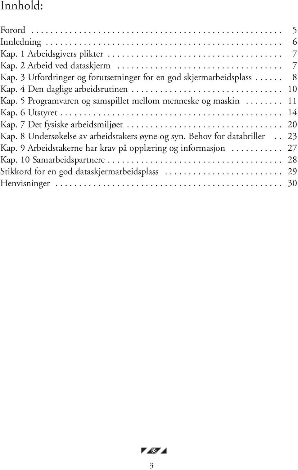 5 Programvaren og samspillet mellom menneske og maskin........ 11 Kap. 6 Utstyret............................................... 14 Kap. 7 Det fysiske arbeidsmiljøet................................. 20 Kap.