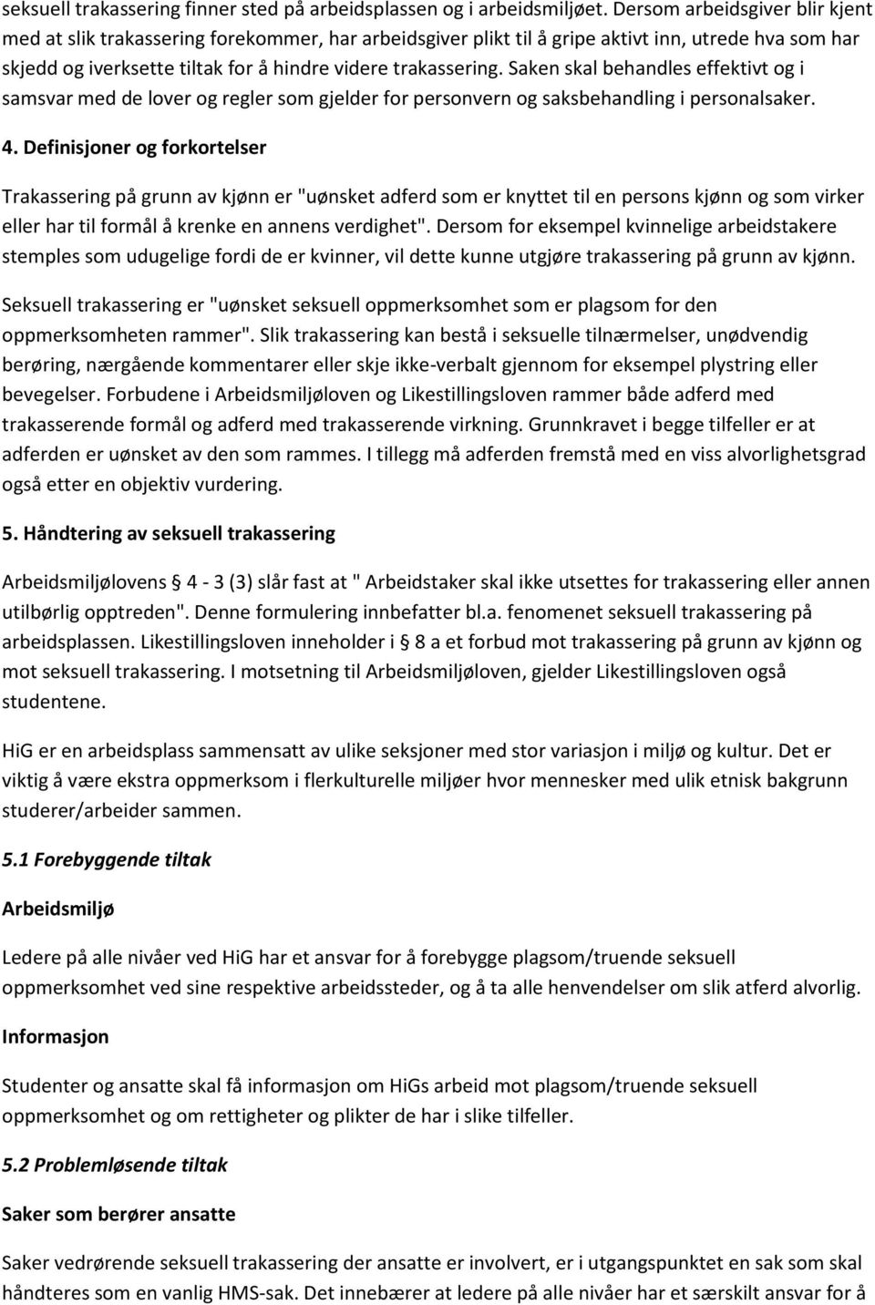 Saken skal behandles effektivt og i samsvar med de lover og regler som gjelder for personvern og saksbehandling i personalsaker. 4.