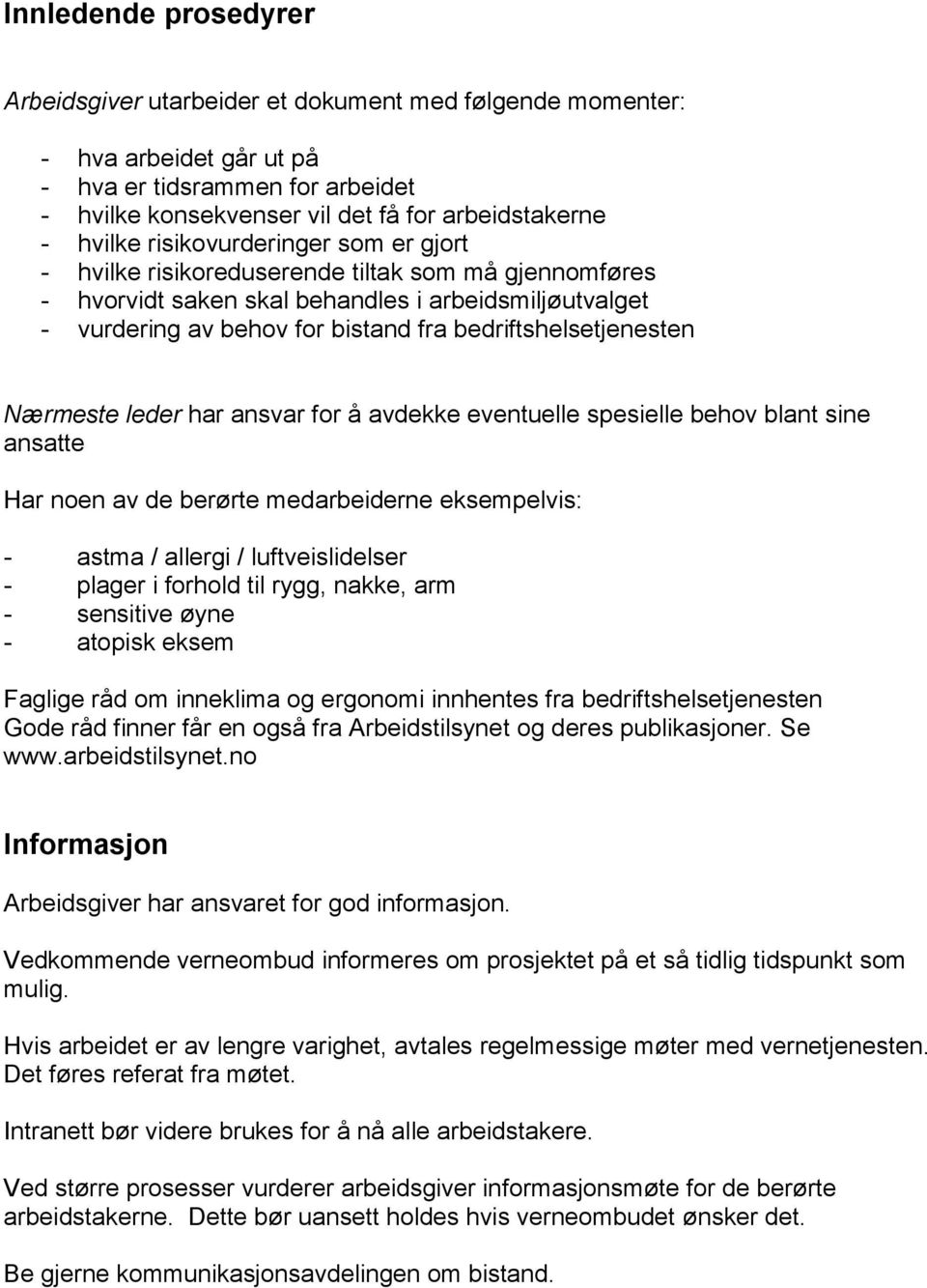 Nærmeste leder har ansvar for å avdekke eventuelle spesielle behov blant sine ansatte Har noen av de berørte medarbeiderne eksempelvis: - astma / allergi / luftveislidelser - plager i forhold til