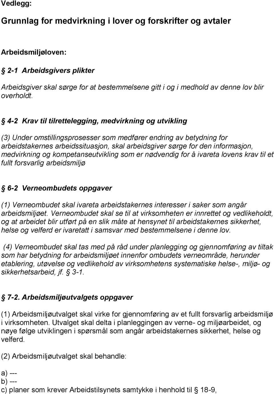 4-2 Krav til tilrettelegging, medvirkning og utvikling (3) Under omstillingsprosesser som medfører endring av betydning for arbeidstakernes arbeidssituasjon, skal arbeidsgiver sørge for den