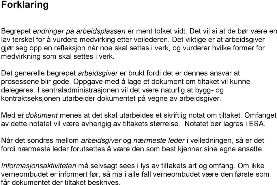 Det generelle begrepet arbeidsgiver er brukt fordi det er dennes ansvar at prosessene blir gode. Oppgave med å lage et dokument om tiltaket vil kunne delegeres.