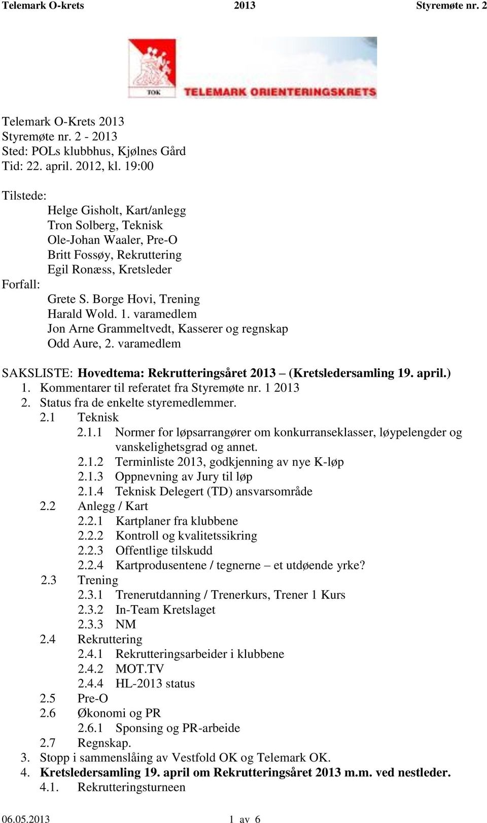 varamedlem Jon Arne Grammeltvedt, Kasserer og regnskap Odd Aure, 2. varamedlem SAKSLISTE: Hovedtema: Rekrutteringsåret 2013 (Kretsledersamling 19. april.) 1.