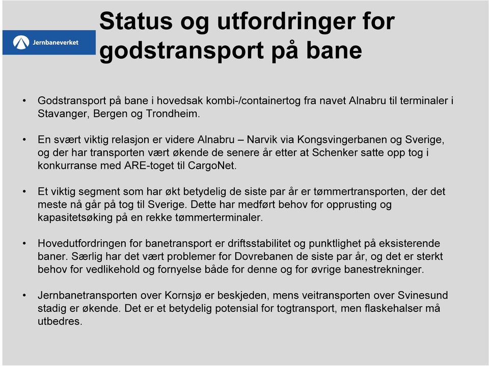 CargoNet. Et viktig segment som har økt betydelig de siste par år er tømmertransporten, der det meste nå går på tog til Sverige.