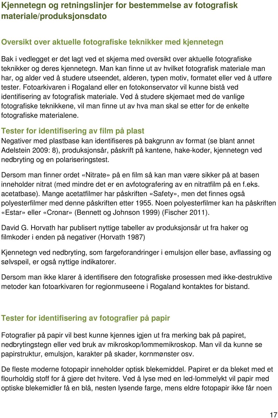 Man kan finne ut av hvilket fotografisk materiale man har, og alder ved å studere utseendet, alderen, typen motiv, formatet eller ved å utføre tester.