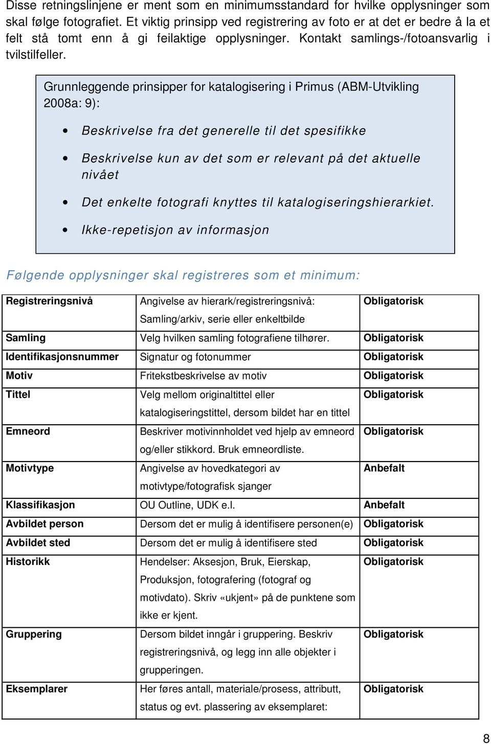 Grunnleggende prinsipper for katalogisering i Primus (ABM-Utvikling 2008a: 9): Beskrivelse fra det generelle til det spesifikke Beskrivelse kun av det som er relevant på det aktuelle nivået Det