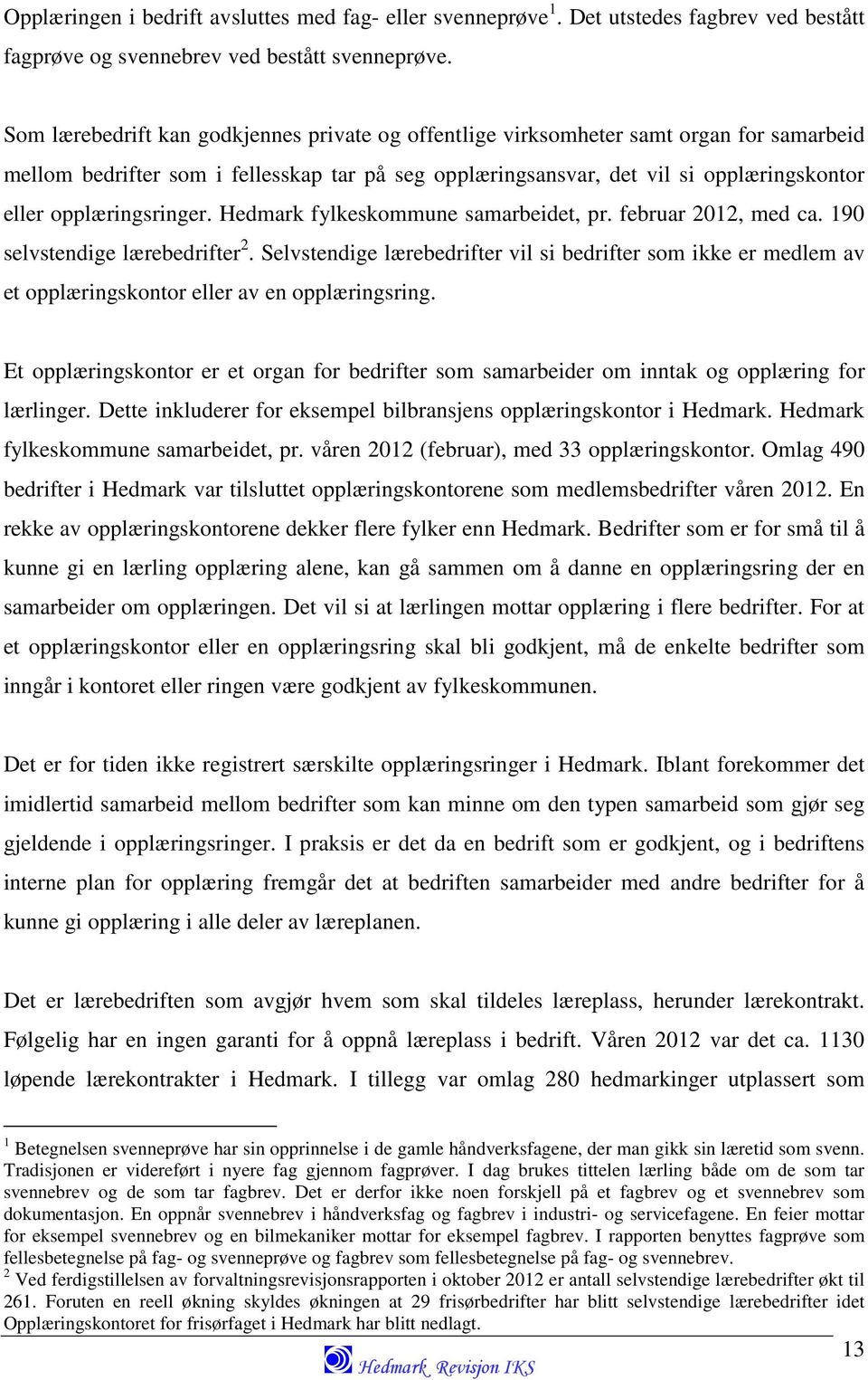 opplæringsringer. Hedmark fylkeskommune samarbeidet, pr. februar 2012, med ca. 190 selvstendige lærebedrifter 2.