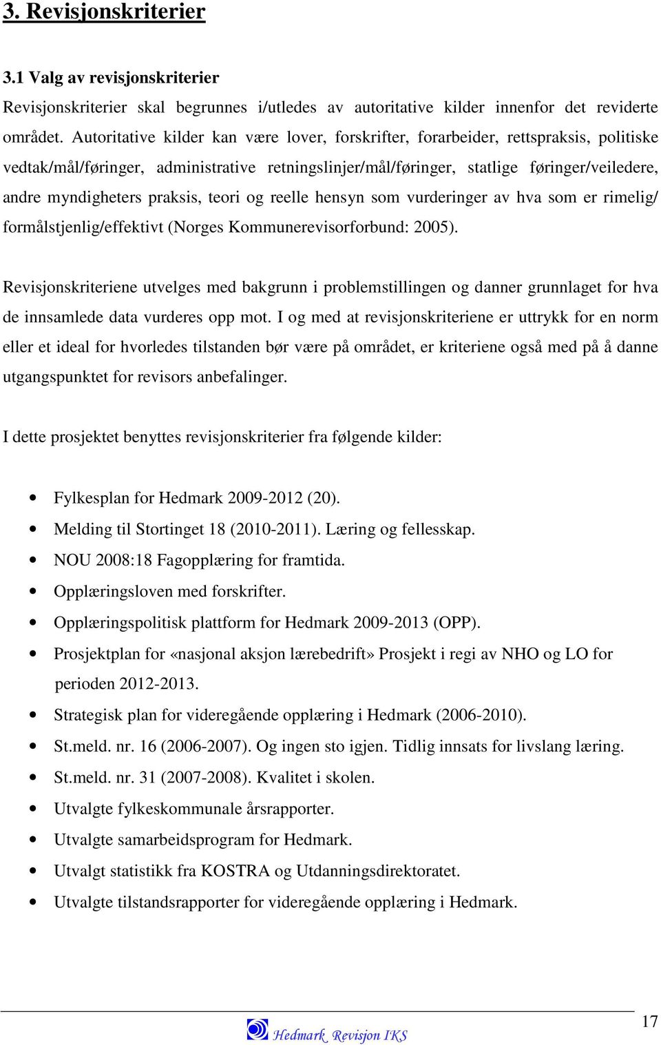 praksis, teori og reelle hensyn som vurderinger av hva som er rimelig/ formålstjenlig/effektivt (Norges Kommunerevisorforbund: 2005).