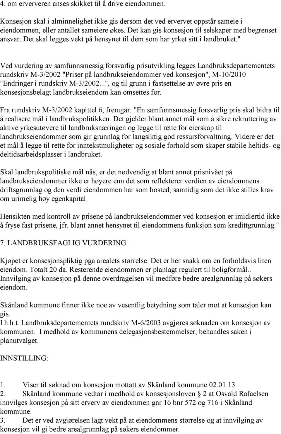 " Ved vurdering av samfunnsmessig forsvarlig prisutvikling legges Landbruksdepartementets rundskriv M-3/2002 "Priser på landbrukseiendommer ved konsesjon", M-10/2010 "Endringer i rundskriv M-3/2002.