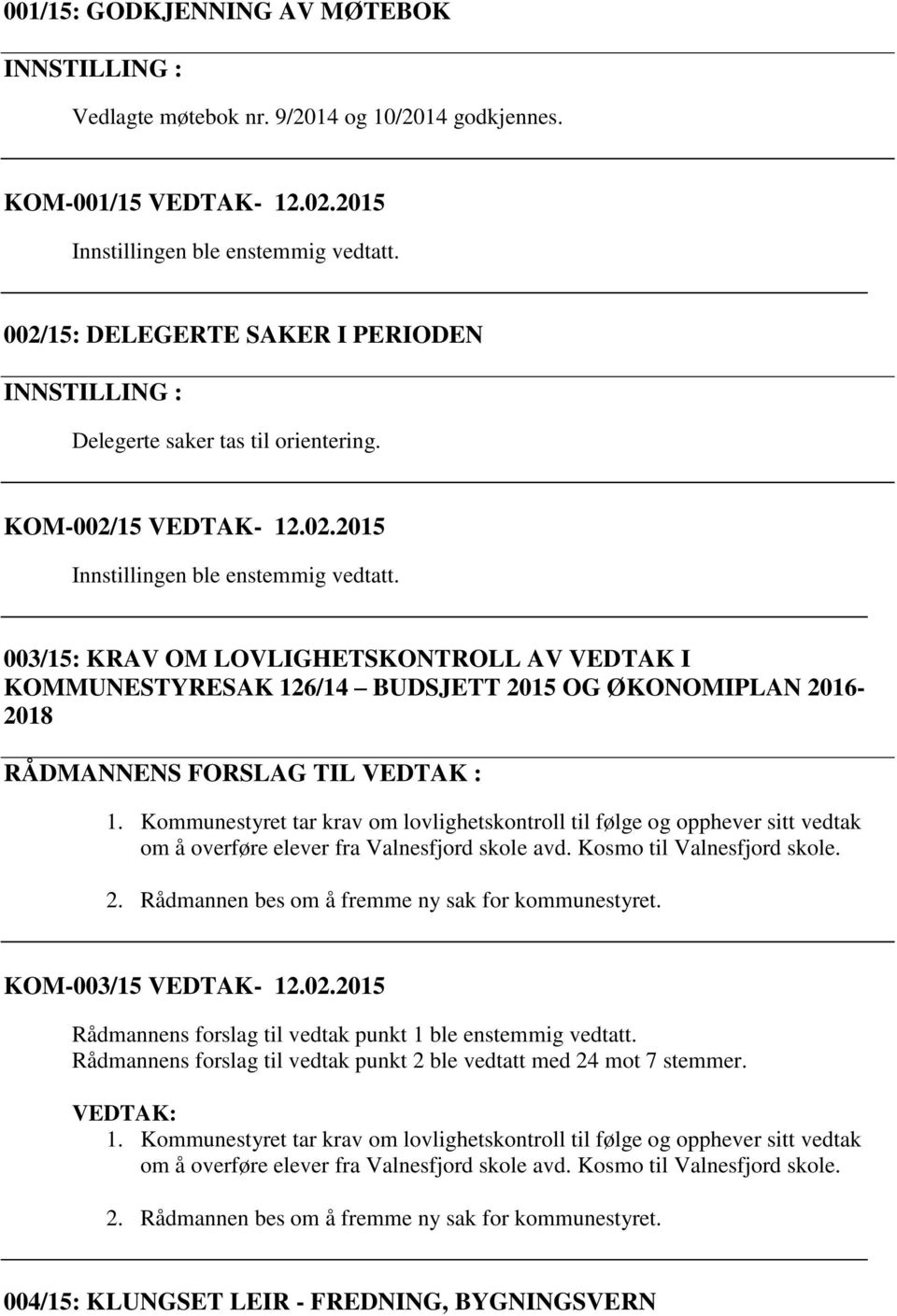 003/15: KRAV OM LOVLIGHETSKONTROLL AV VEDTAK I KOMMUNESTYRESAK 126/14 BUDSJETT 2015 OG ØKONOMIPLAN 2016-2018 RÅDMANNENS FORSLAG TIL VEDTAK : 1.