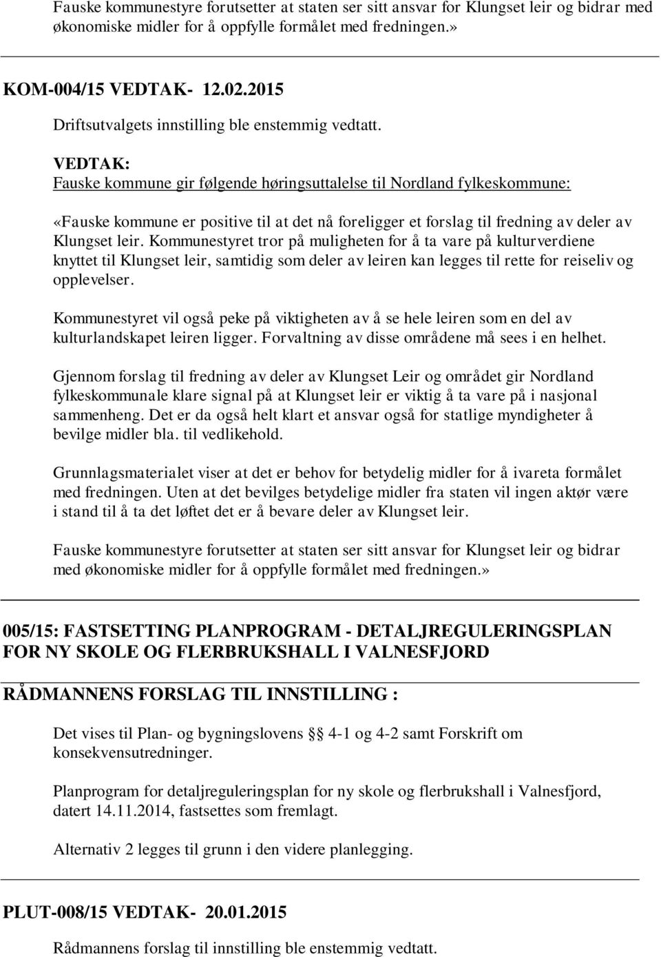 Fauske kommune gir følgende høringsuttalelse til Nordland fylkeskommune: «Fauske kommune er positive til at det nå foreligger et forslag til fredning av deler av Klungset leir.
