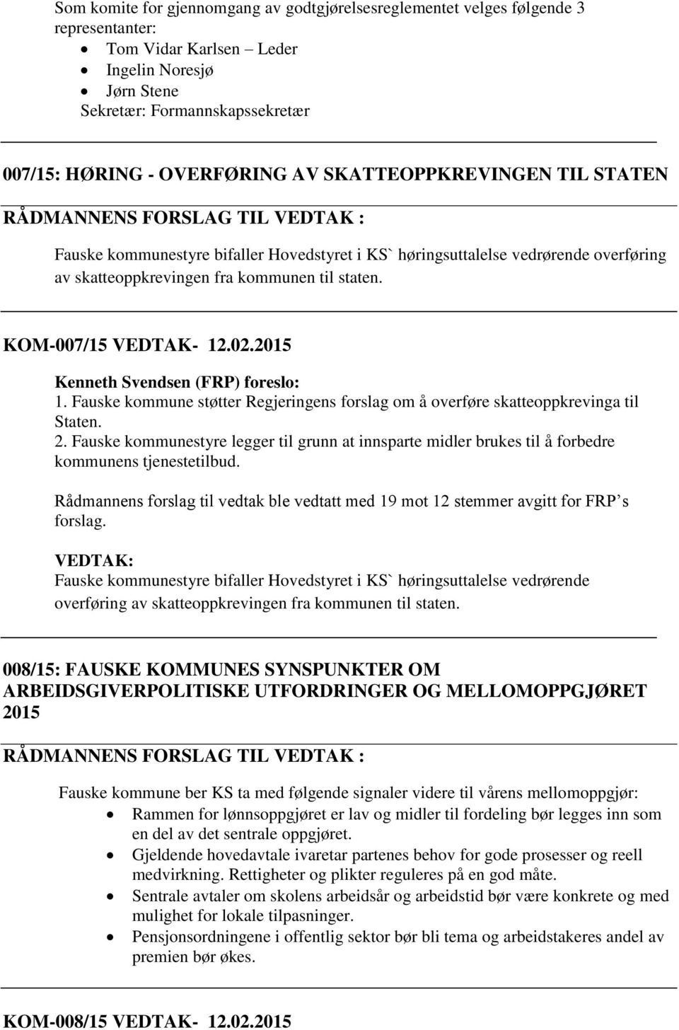 KOM-007/15 VEDTAK- 12.02.2015 Kenneth Svendsen (FRP) foreslo: 1. Fauske kommune støtter Regjeringens forslag om å overføre skatteoppkrevinga til Staten. 2.