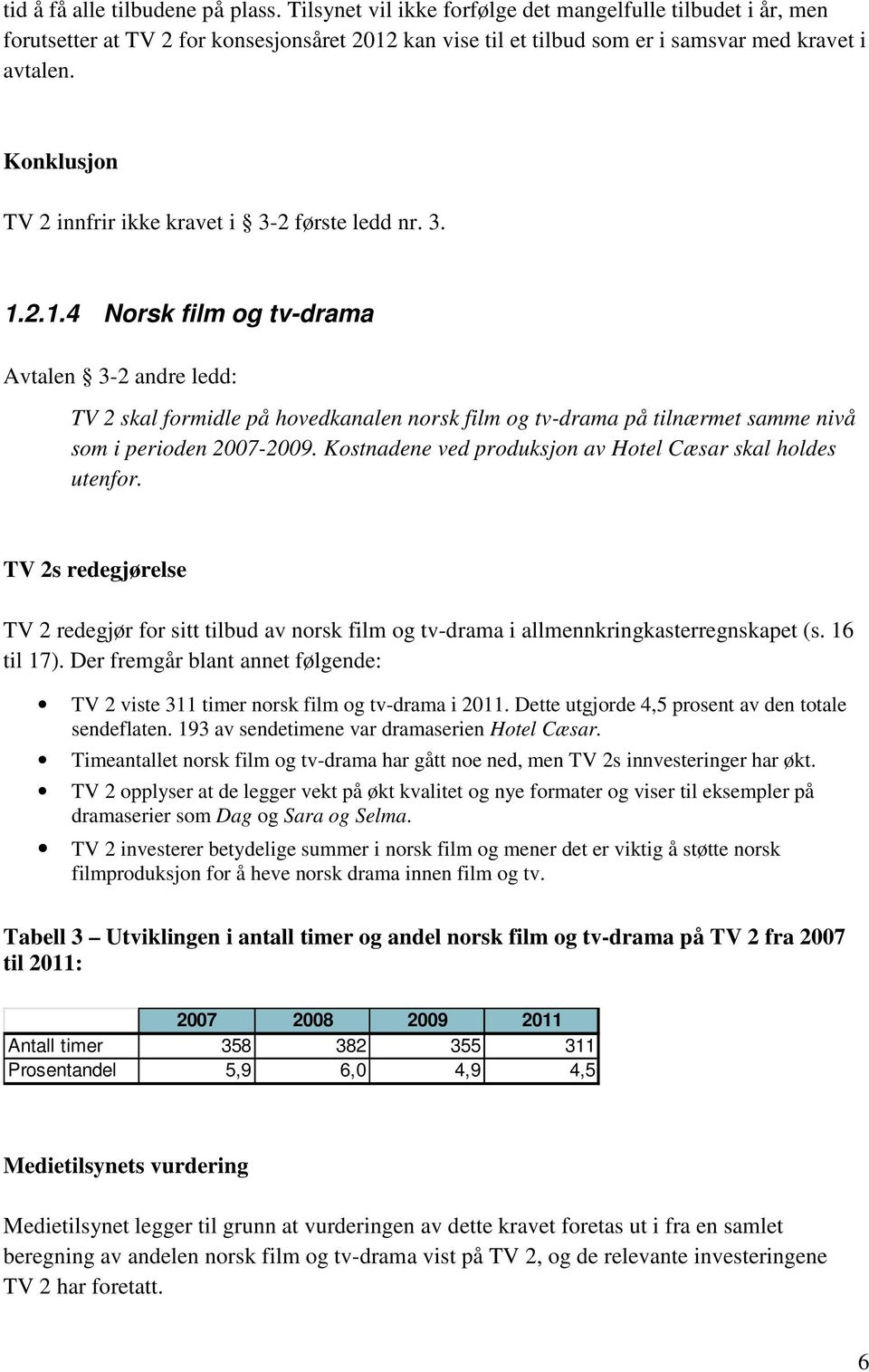 Konklusjon TV 2 innfrir ikke kravet i 3-2 første ledd nr. 3. 1.