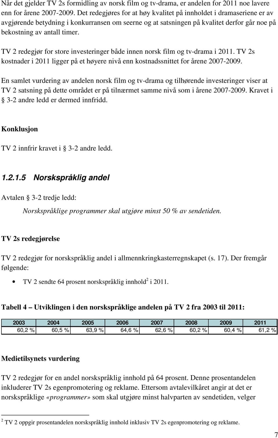 TV 2 redegjør for store investeringer både innen norsk film og tv-drama i 2011. TV 2s kostnader i 2011 ligger på et høyere nivå enn kostnadssnittet for årene 2007-2009.