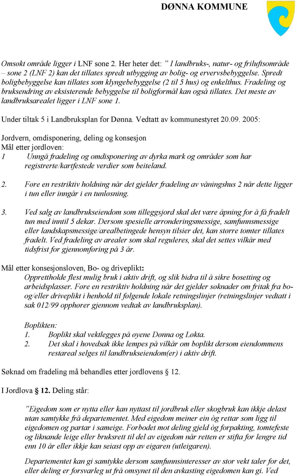 Det meste av landbruksarealet ligger i LNF sone 1. Under tiltak 5 i Landbruksplan for Dønna. Vedtatt av kommunestyret 20.09.