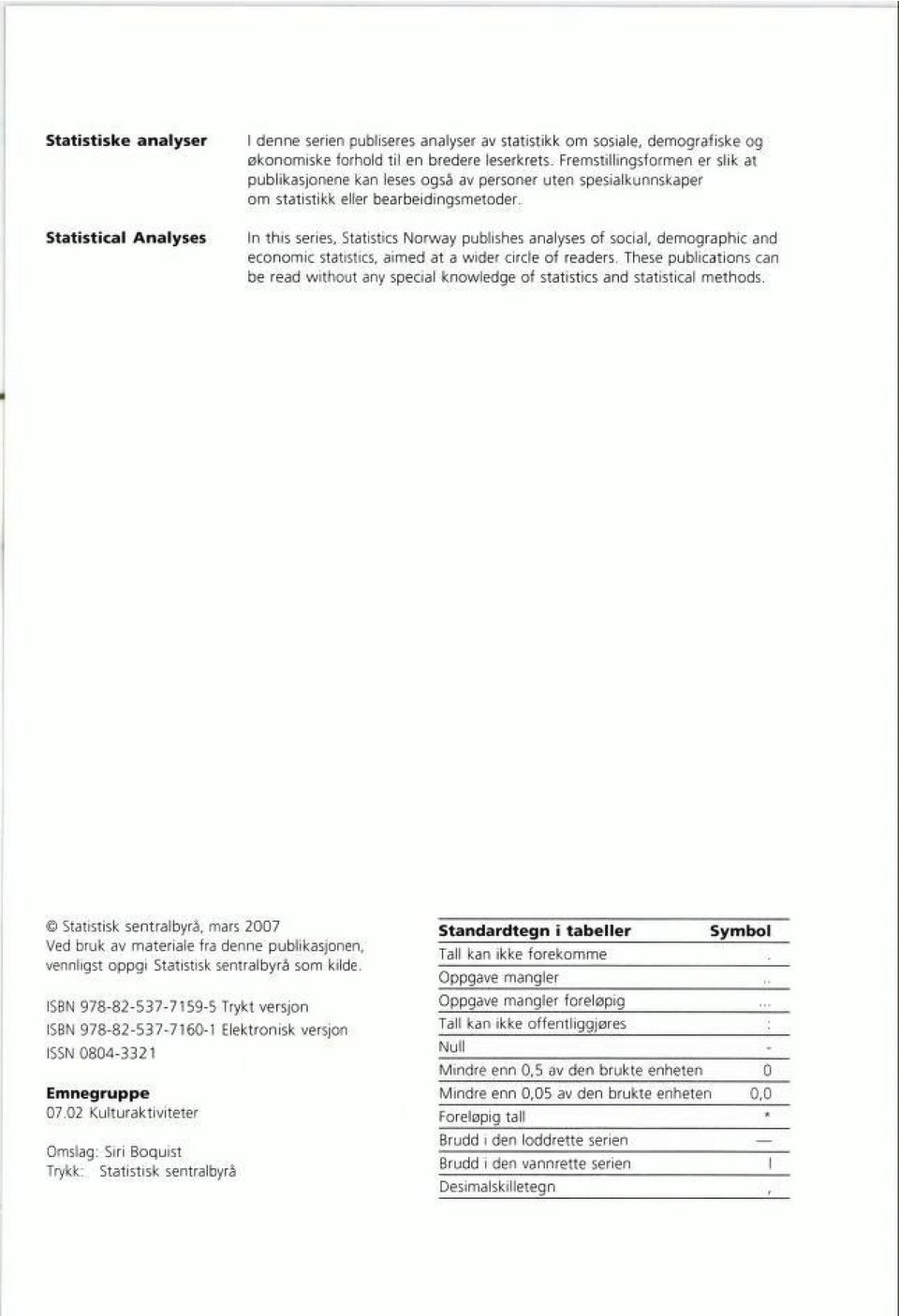 Statistical Analyses In this series, Statistics Norway publishes analyses of social, demographic and economic statistics, aimed at a wider circle of readers.