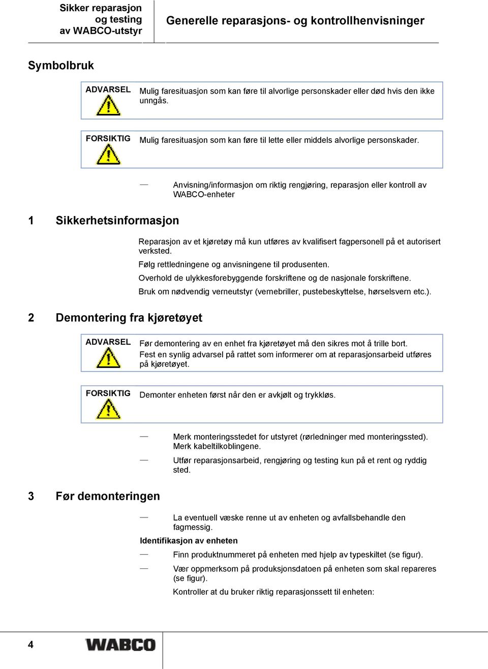 Anvisning/informasjon om riktig rengjøring, reparasjon eller kontroll av WABCO-enheter 1 Sikkerhetsinformasjon 2 Demontering fra kjøretøyet Reparasjon av et kjøretøy må kun utføres av kvalifisert