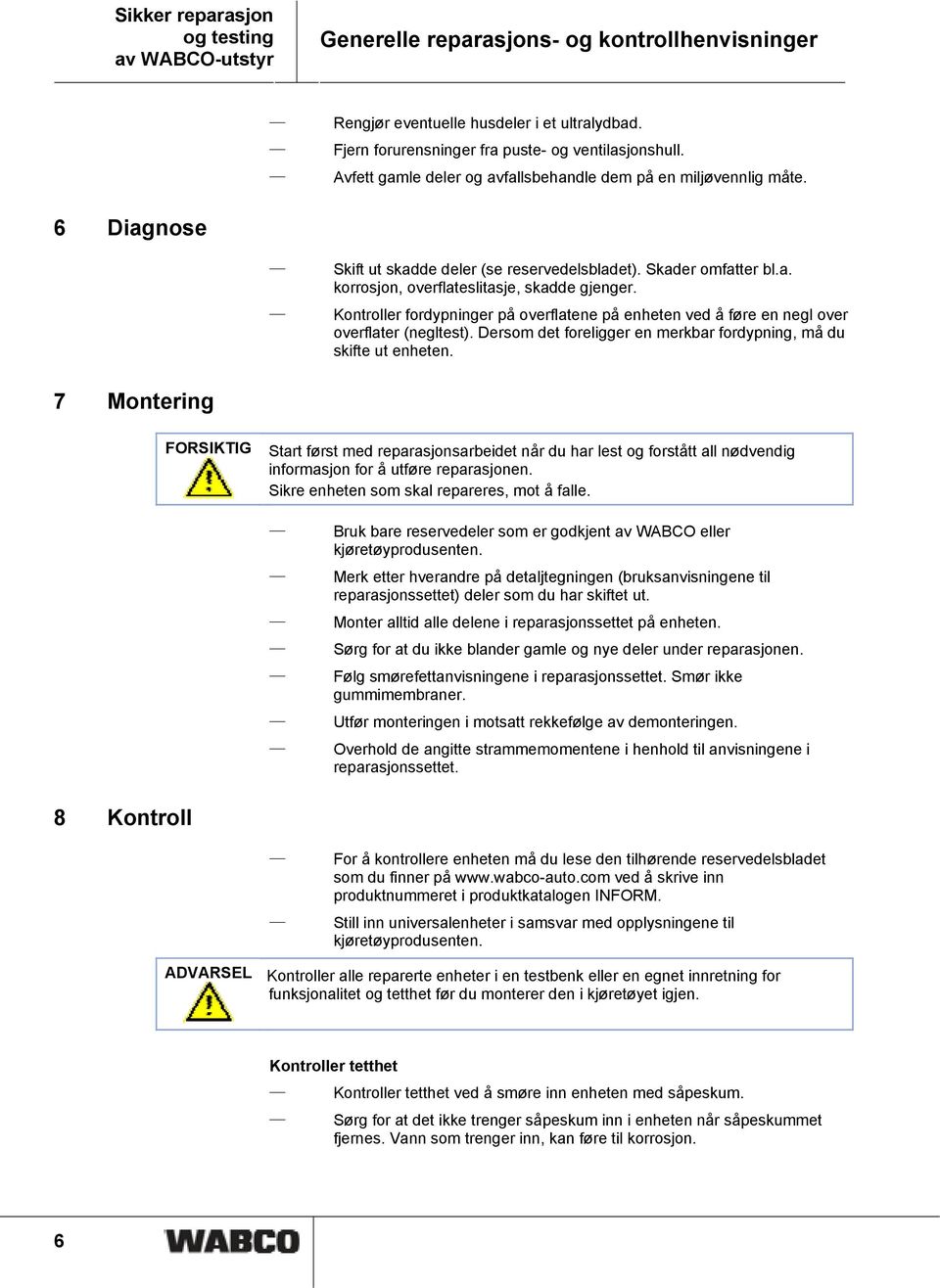 Kontroller fordypninger på overflatene på enheten ved å føre en negl over overflater (negltest). Dersom det foreligger en merkbar fordypning, må du skifte ut enheten.