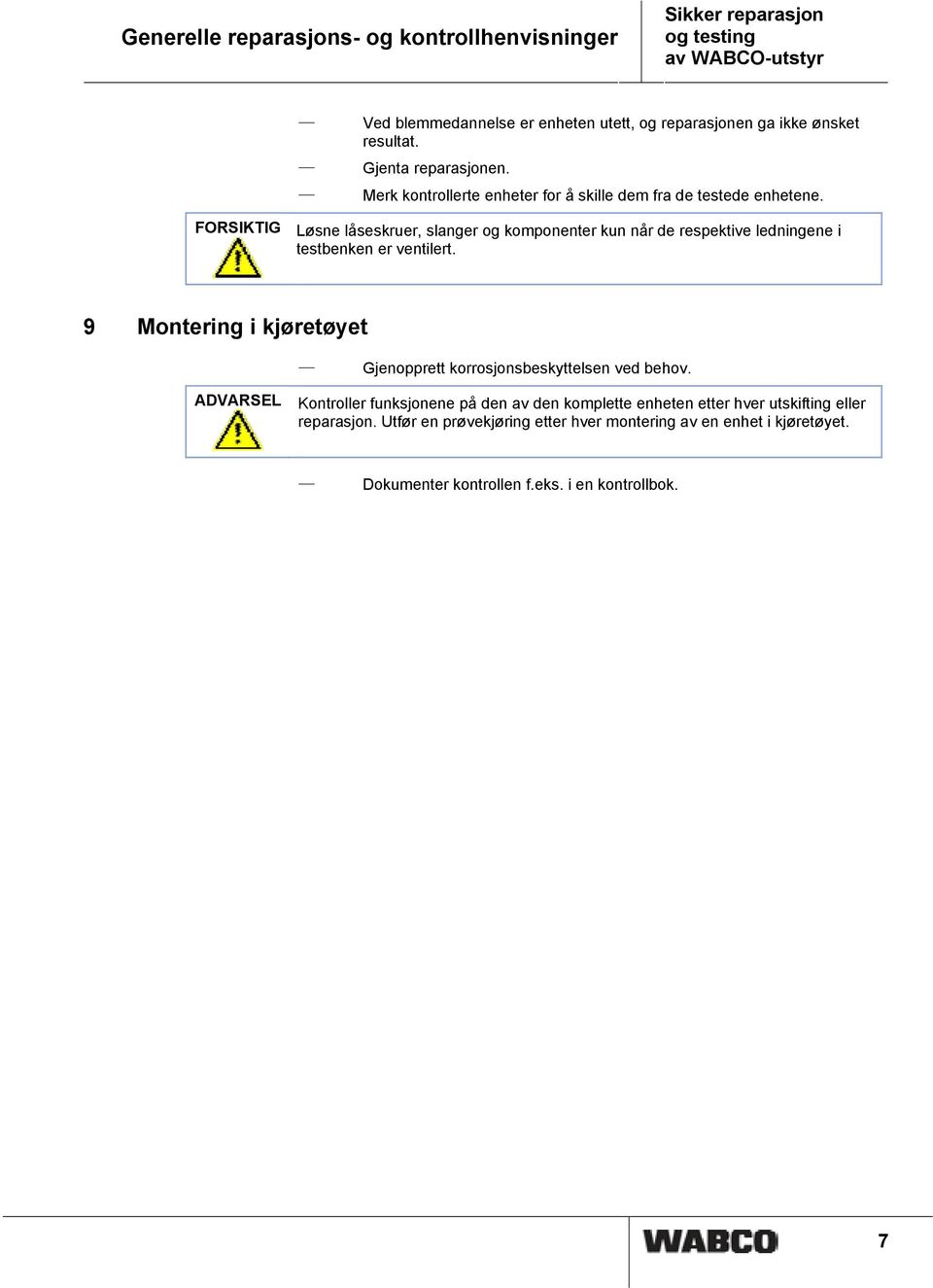 FORSIKTIG Løsne låseskruer, slanger og komponenter kun når de respektive ledningene i testbenken er ventilert.