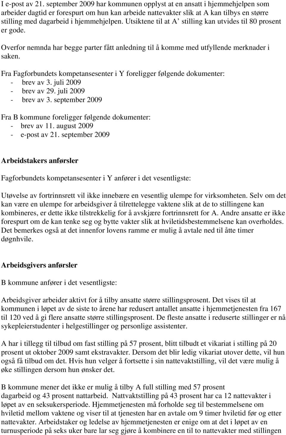 Utsiktene til at A stilling kan utvides til 80 prosent er gode. Overfor nemnda har begge parter fått anledning til å komme med utfyllende merknader i saken.