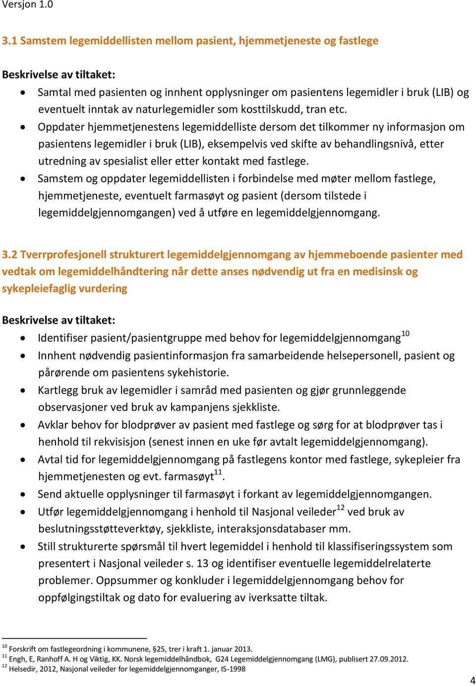 Oppdater hjemmetjenestens legemiddelliste dersom det tilkommer ny informasjon om pasientens legemidler i bruk (LIB), eksempelvis ved skifte av behandlingsnivå, etter utredning av spesialist eller