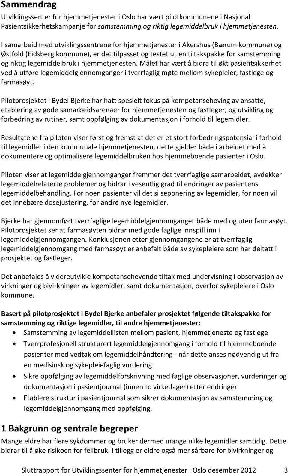 i hjemmetjenesten. Målet har vært å bidra til økt pasientsikkerhet ved å utføre legemiddelgjennomganger i tverrfaglig møte mellom sykepleier, fastlege og farmasøyt.