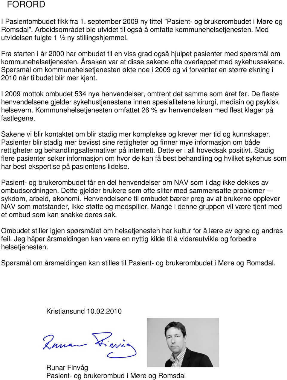 Årsaken var at disse sakene ofte overlappet med sykehussakene. Spørsmål om kommunehelsetjenesten økte noe i 2009 og vi forventer en større økning i 2010 når tilbudet blir mer kjent.