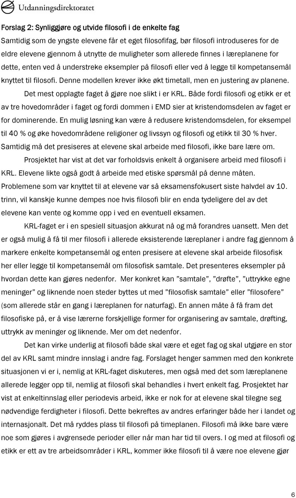 Denne modellen krever ikke økt timetall, men en justering av planene. Det mest opplagte faget å gjøre noe slikt i er KRL.