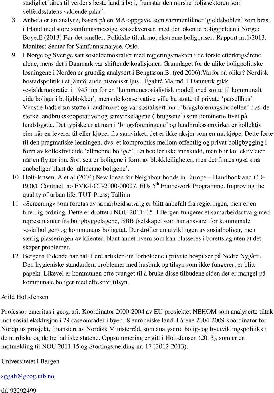 smeller. Politiske tiltak mot ekstreme boligpriser. Rapport nr.1/2013. Manifest Senter for Samfunnsanalyse. Oslo.
