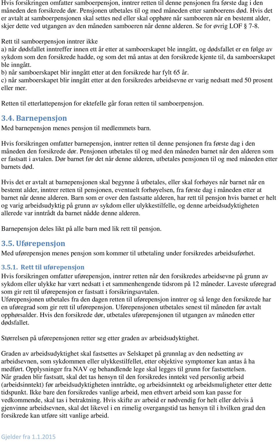 Rett til samboerpensjon inntrer ikke a) når dødsfallet inntreffer innen ett år etter at samboerskapet ble inngått, og dødsfallet er en følge av sykdom som den forsikrede hadde, og som det må antas at