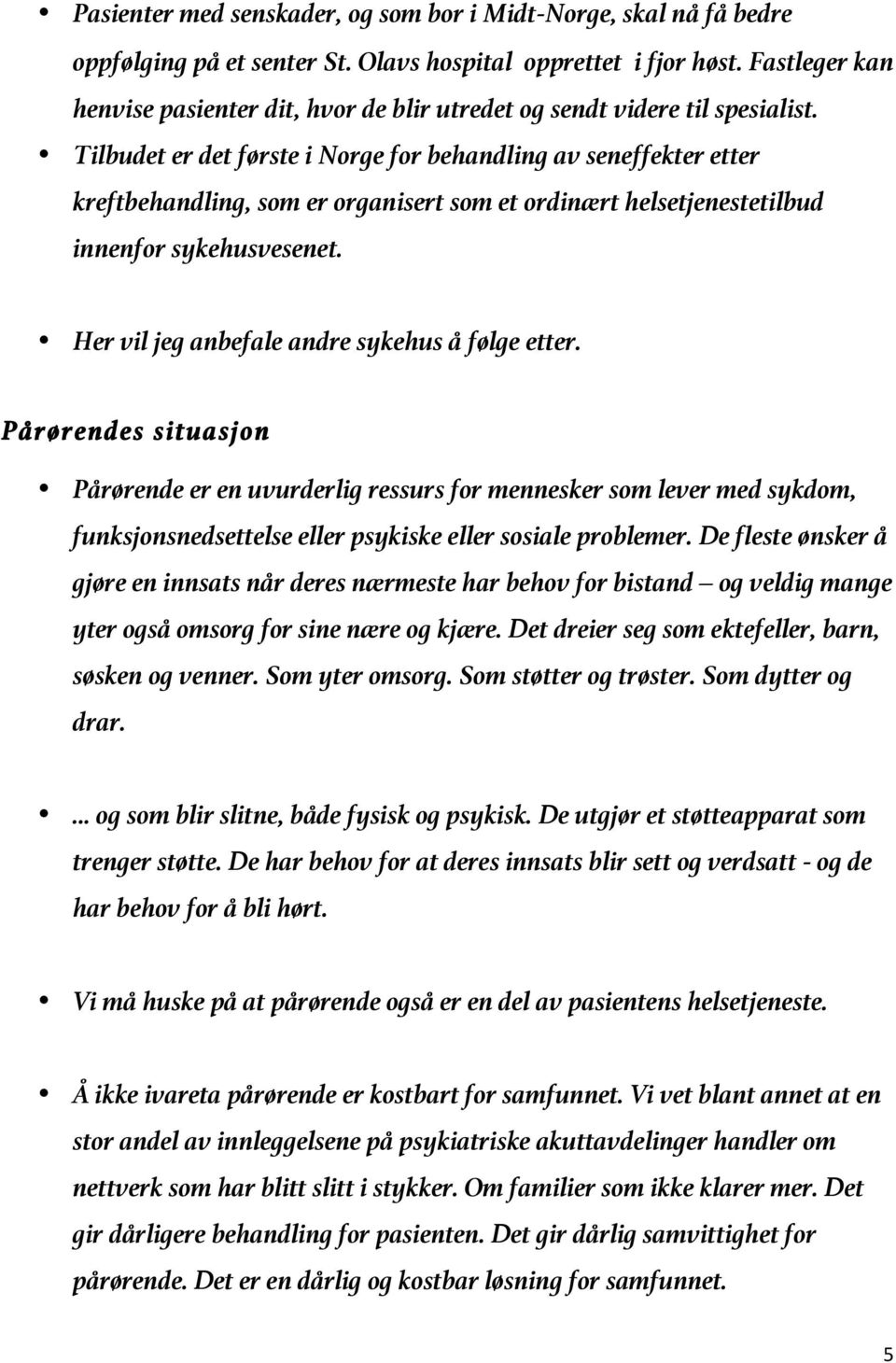 Tilbudet er det første i Norge for behandling av seneffekter etter kreftbehandling, som er organisert som et ordinært helsetjenestetilbud innenfor sykehusvesenet.