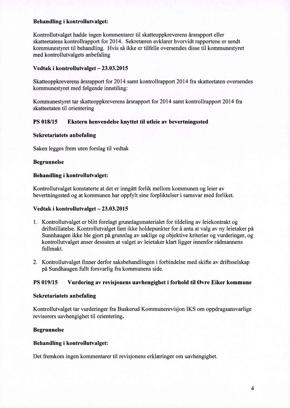 følgende innstiling: Kommunestyret tar skatteoppkreverens årsrapport for 2014 samt kontrollrapport 2014 fra skatteetaten til orientering PS 018/15 Ekstern henvendelse knyttet til utleie av