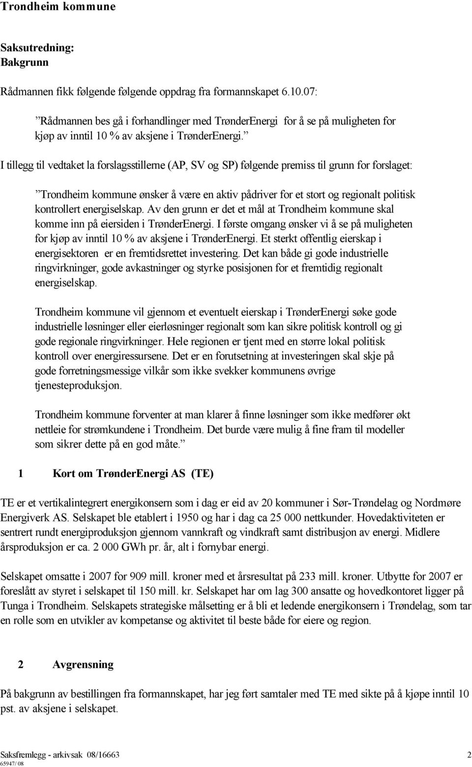 I tillegg til vedtaket la forslagsstillerne (AP, SV og SP) følgende premiss til grunn for forslaget: Trondheim kommune ønsker å være en aktiv pådriver for et stort og regionalt politisk kontrollert