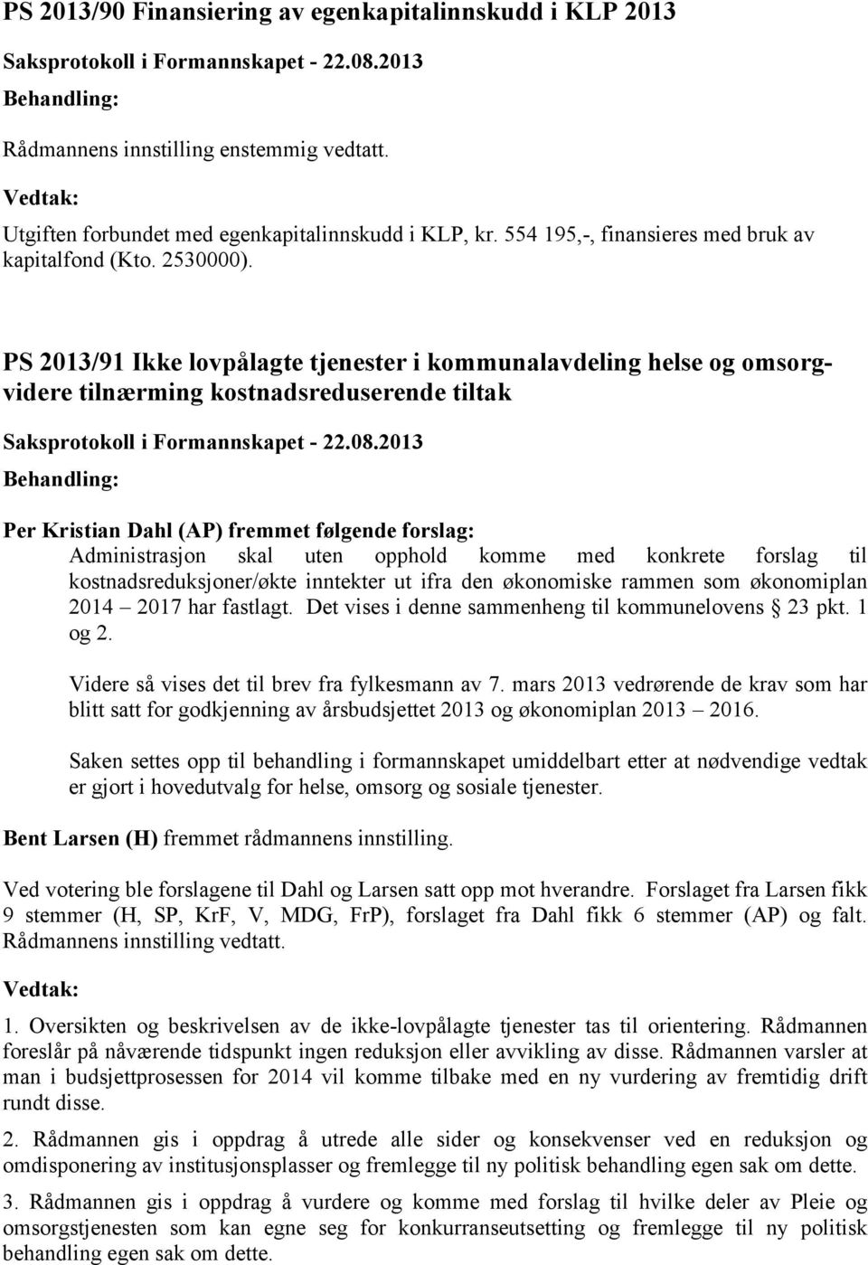 PS 2013/91 Ikke lovpålagte tjenester i kommunalavdeling helse og omsorgvidere tilnærming kostnadsreduserende tiltak Per Kristian Dahl (AP) fremmet følgende forslag: Administrasjon skal uten opphold