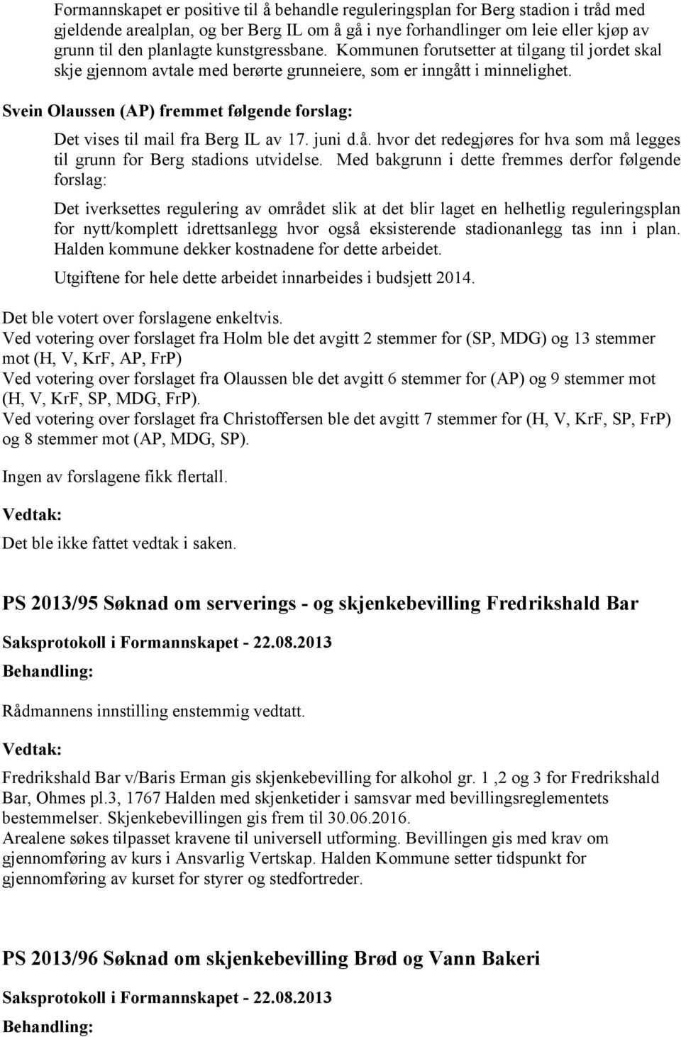 Svein Olaussen (AP) fremmet følgende forslag: Det vises til mail fra Berg IL av 17. juni d.å. hvor det redegjøres for hva som må legges til grunn for Berg stadions utvidelse.