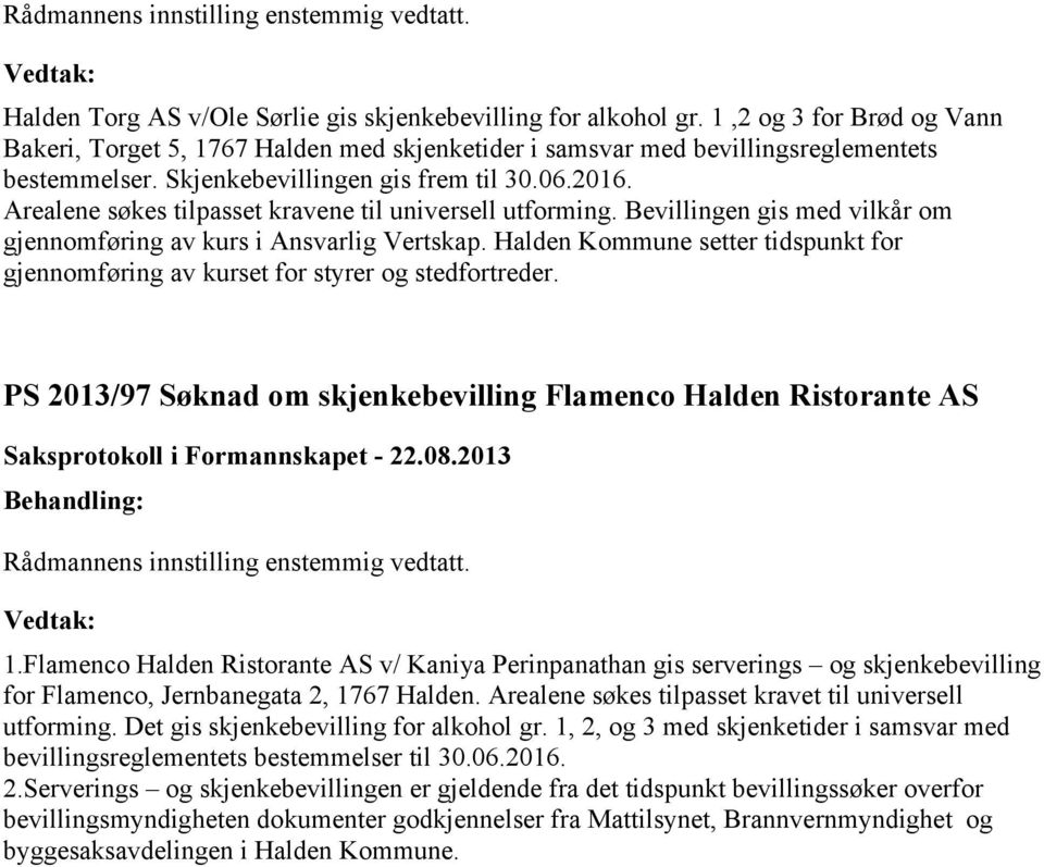 Arealene søkes tilpasset kravene til universell utforming. Bevillingen gis med vilkår om gjennomføring av kurs i Ansvarlig Vertskap.