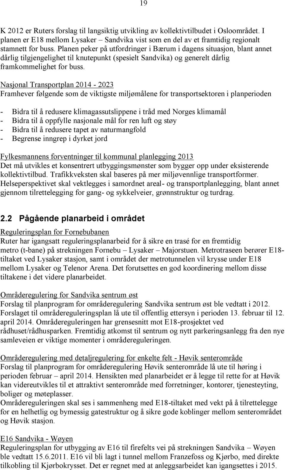 Nasjonal Transportplan 2014-2023 Framhever følgende som de viktigste miljømålene for transportsektoren i planperioden - Bidra til å redusere klimagassutslippene i tråd med Norges klimamål - Bidra til