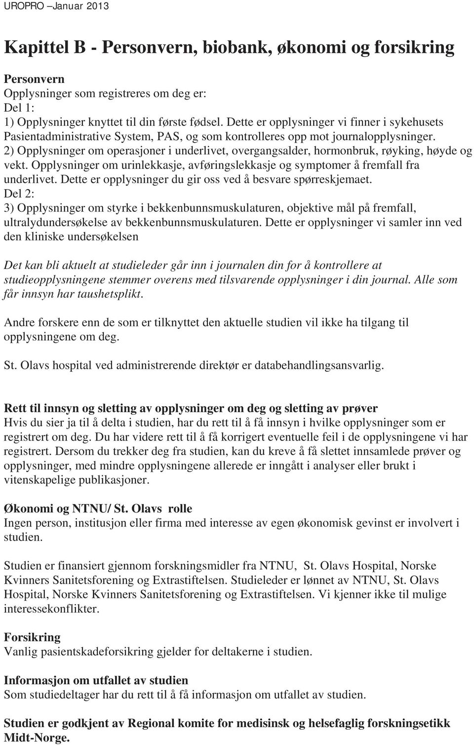 2) Opplysninger om operasjoner i underlivet, overgangsalder, hormonbruk, røyking, høyde og vekt. Opplysninger om urinlekkasje, avføringslekkasje og symptomer å fremfall fra underlivet.