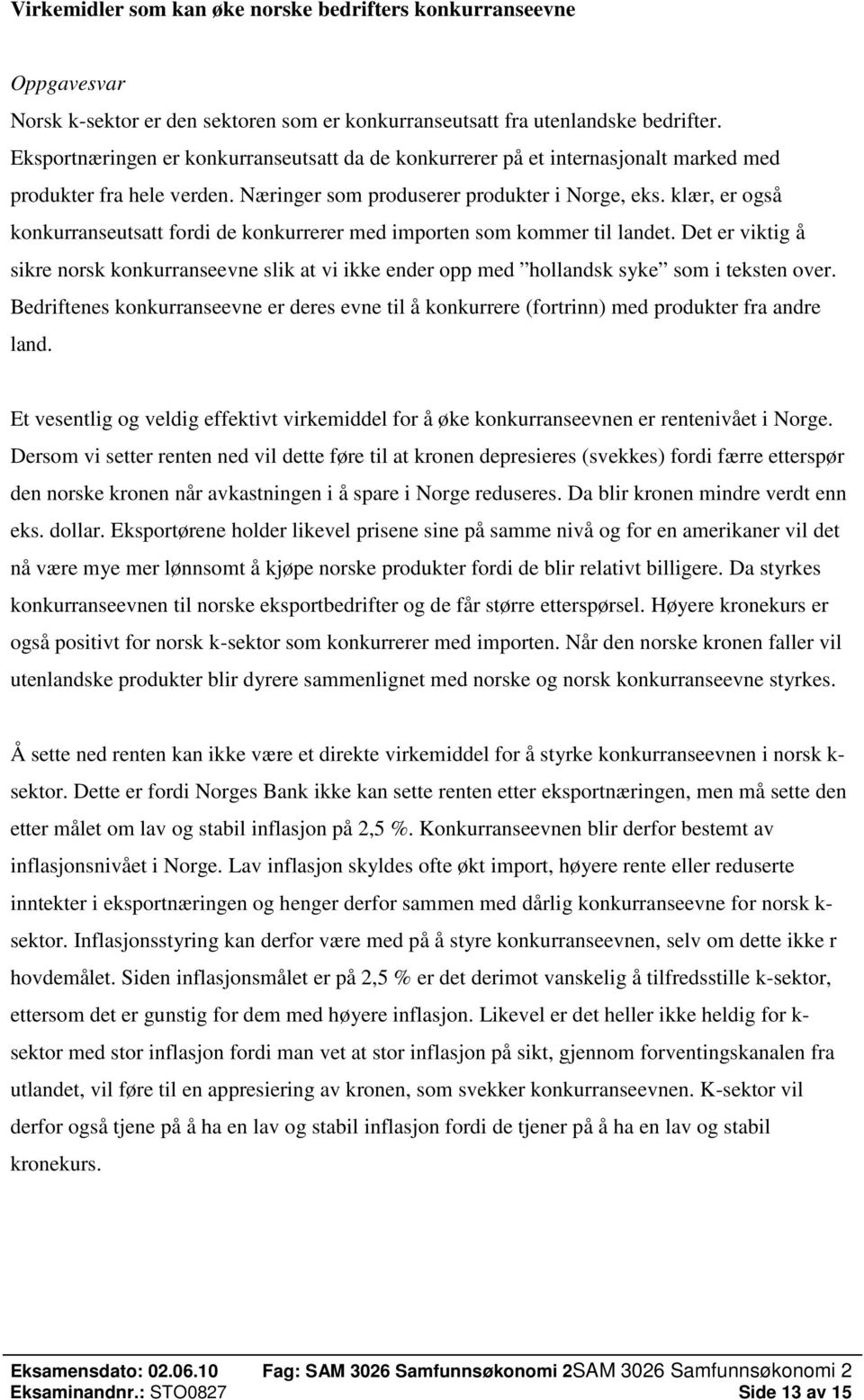 klær, er også konkurranseutsatt fordi de konkurrerer med importen som kommer til landet. Det er viktig å sikre norsk konkurranseevne slik at vi ikke ender opp med hollandsk syke som i teksten over.